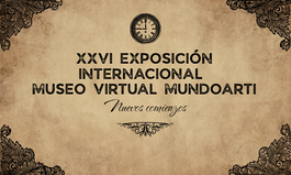 XXVI EXPOSICIÓN INTERNACIONAL MUSEO VIRTUAL MUNDOARTI "NUEVOS COMIENZOS"